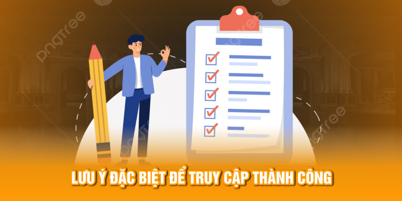 Lưu ý đặc biệt để truy cập thành công